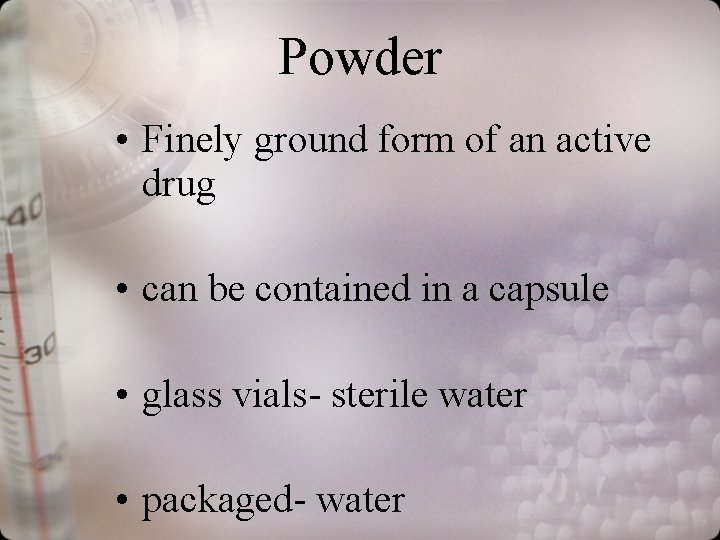 Powder • Finely ground form of an active drug • can be contained in