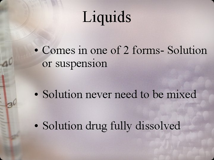 Liquids • Comes in one of 2 forms- Solution or suspension • Solution never