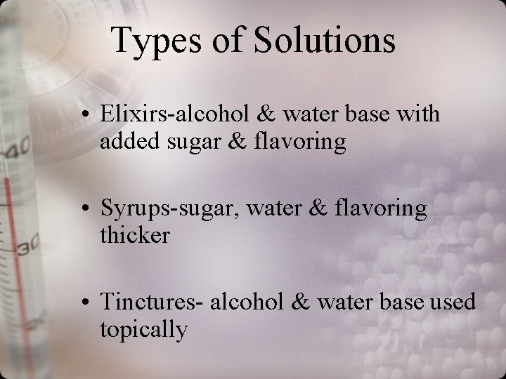 Types of Solutions • Elixirs-alcohol & water base with added sugar & flavoring •
