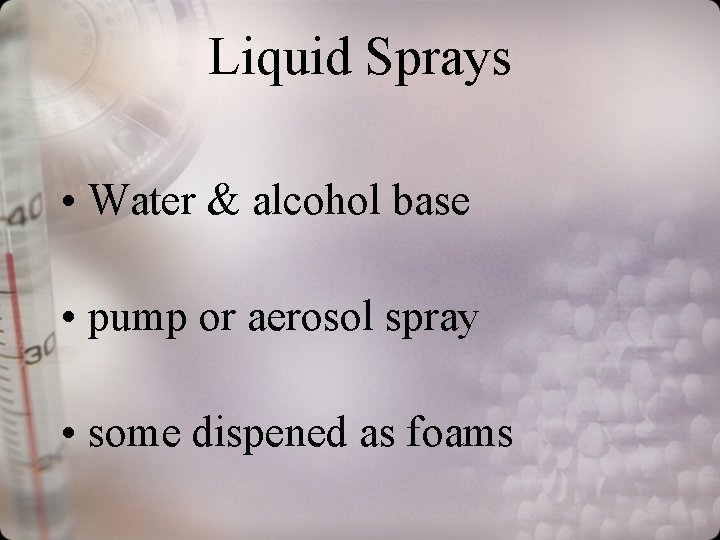 Liquid Sprays • Water & alcohol base • pump or aerosol spray • some