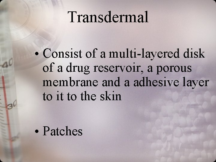 Transdermal • Consist of a multi-layered disk of a drug reservoir, a porous membrane