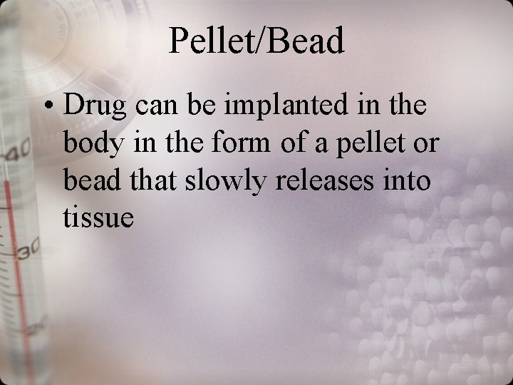 Pellet/Bead • Drug can be implanted in the body in the form of a
