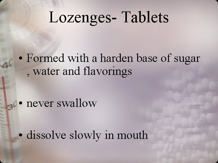 Lozenges- Tablets • Formed with a harden base of sugar , water and flavorings