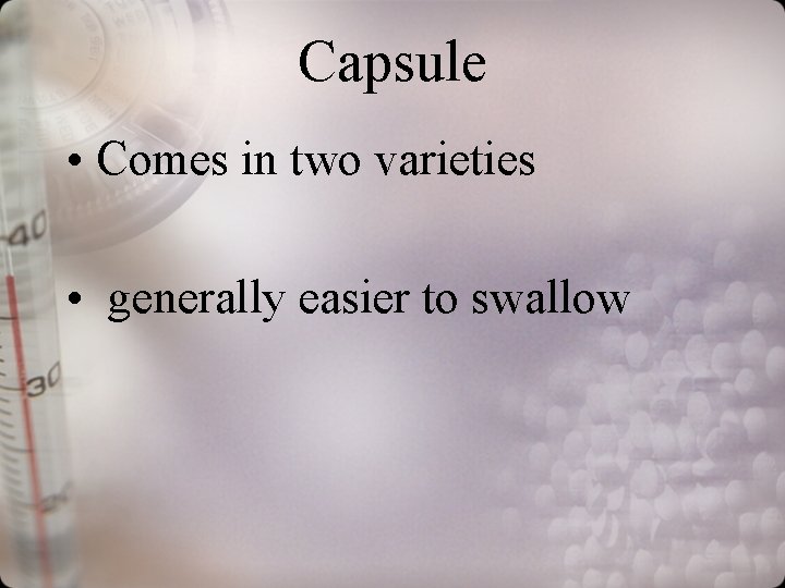 Capsule • Comes in two varieties • generally easier to swallow 