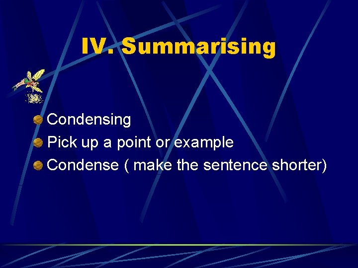 IV. Summarising Condensing Pick up a point or example Condense ( make the sentence