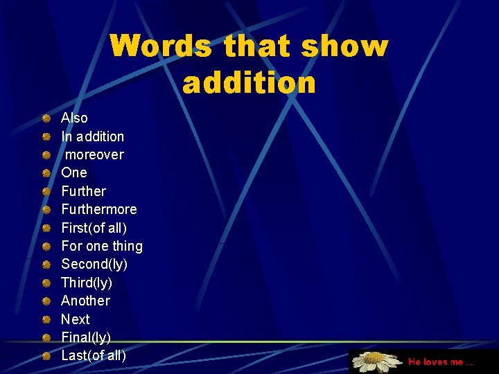 Words that show addition Also In addition moreover One Furthermore First(of all) For one