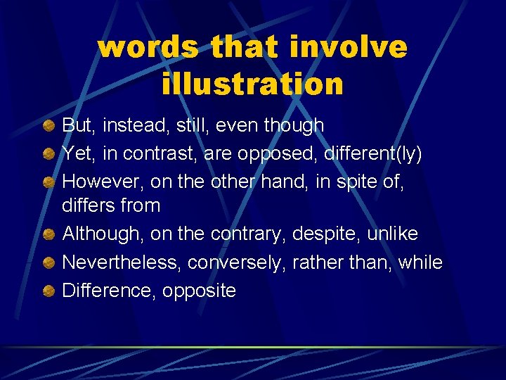 words that involve illustration But, instead, still, even though Yet, in contrast, are opposed,