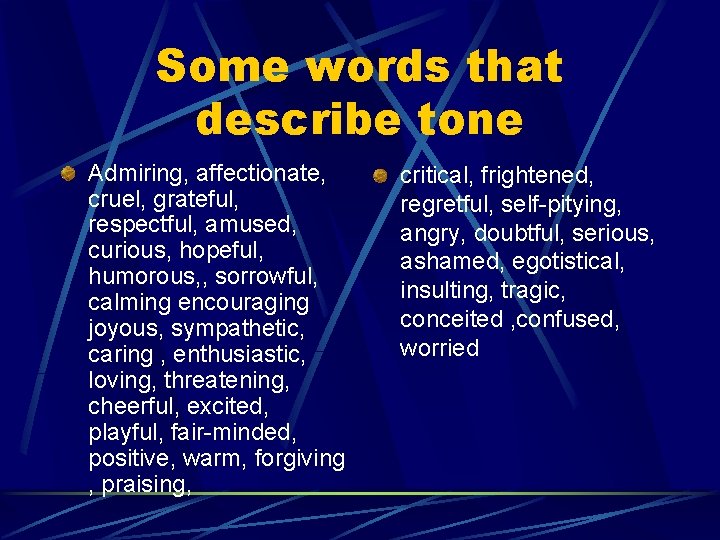 Some words that describe tone Admiring, affectionate, cruel, grateful, respectful, amused, curious, hopeful, humorous,