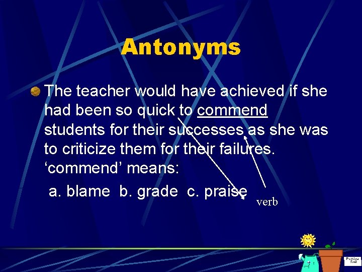 Antonyms The teacher would have achieved if she had been so quick to commend