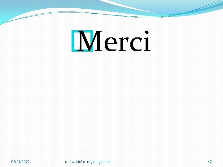 � Merci 04/01/2022 m. bassin/ m region gluteale 42 