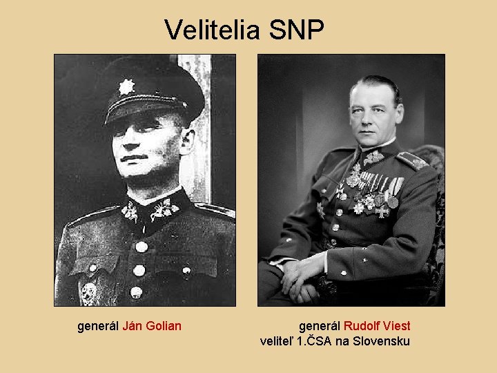 Velitelia SNP generál Ján Golian generál Rudolf Viest veliteľ 1. ČSA na Slovensku 