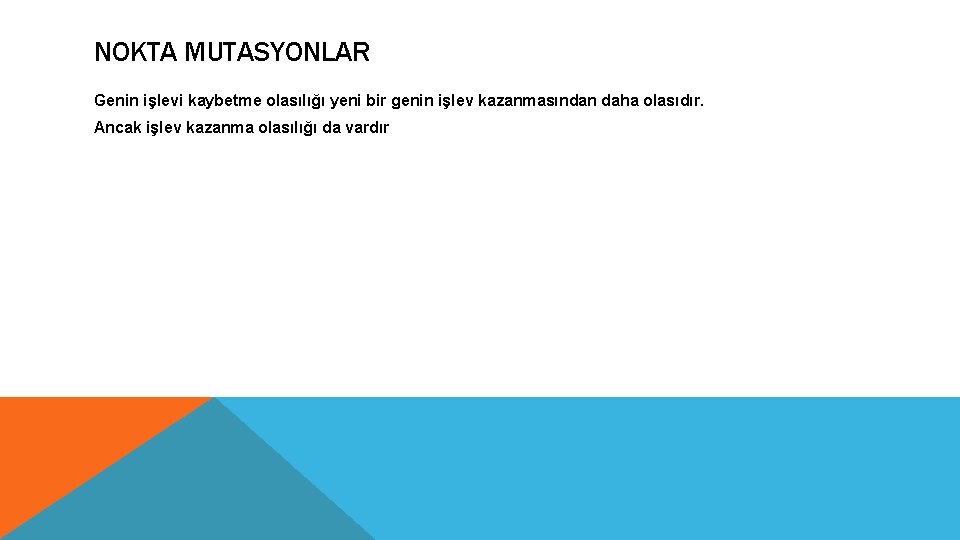 NOKTA MUTASYONLAR Genin işlevi kaybetme olasılığı yeni bir genin işlev kazanmasından daha olasıdır. Ancak