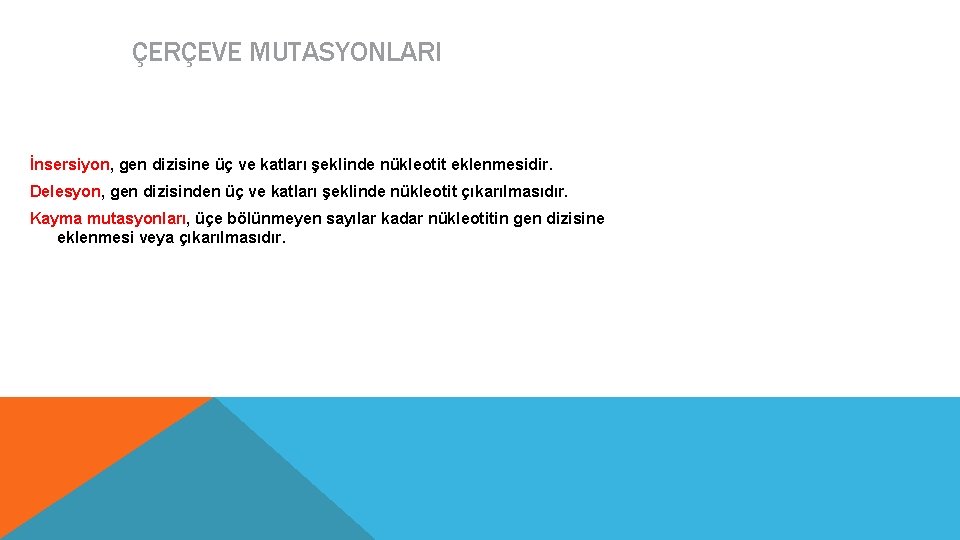 ÇERÇEVE MUTASYONLARI İnsersiyon, gen dizisine üç ve katları şeklinde nükleotit eklenmesidir. Delesyon, gen dizisinden