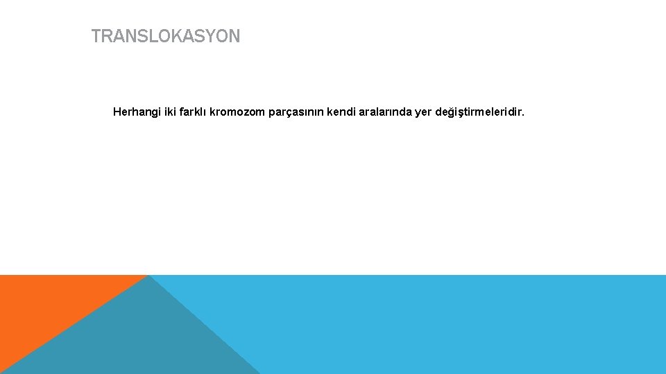 TRANSLOKASYON Herhangi iki farklı kromozom parçasının kendi aralarında yer değiştirmeleridir. 