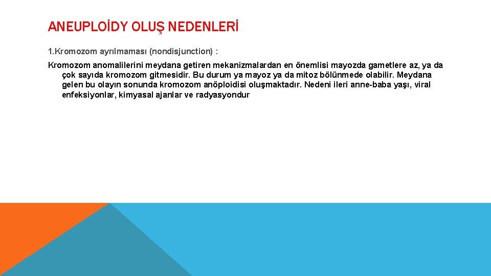 ANEUPLOİDY OLUŞ NEDENLERİ 1. Kromozom ayrılmaması (nondisjunction) : Kromozom anomalilerini meydana getiren mekanizmalardan en