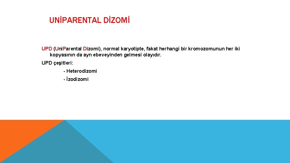 UNİPARENTAL DİZOMİ UPD (Uni. Parental Dizomi), normal karyotipte, fakat herhangi bir kromozomunun her iki