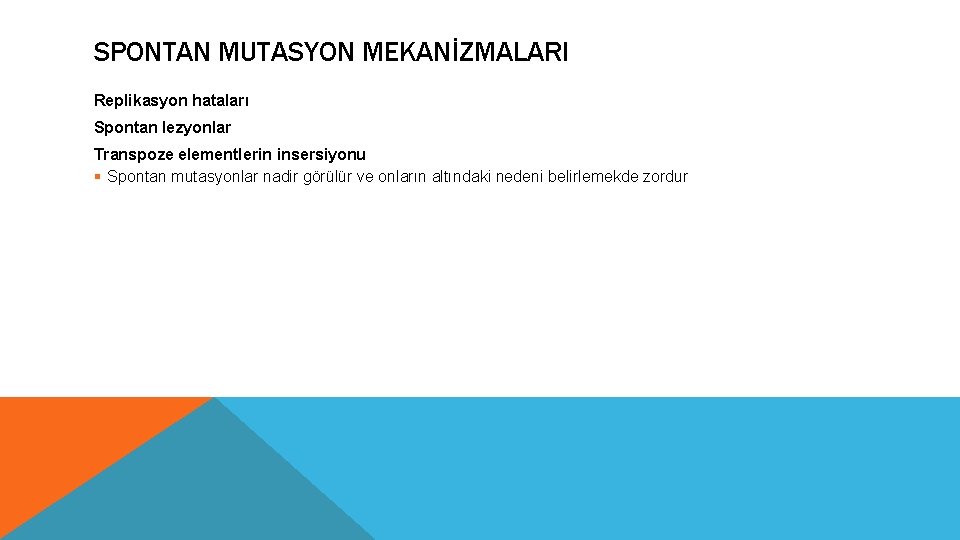 SPONTAN MUTASYON MEKANİZMALARI Replikasyon hataları Spontan lezyonlar Transpoze elementlerin insersiyonu § Spontan mutasyonlar nadir