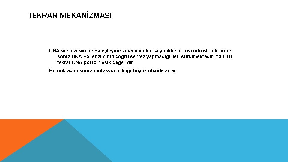TEKRAR MEKANİZMASI DNA sentezi sırasında eşleşme kaymasından kaynaklanır. İnsanda 50 tekrardan sonra DNA Pol