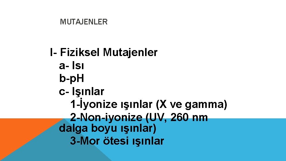 MUTAJENLER I- Fiziksel Mutajenler a- Isı b-p. H c- Işınlar 1 -İyonize ışınlar (X