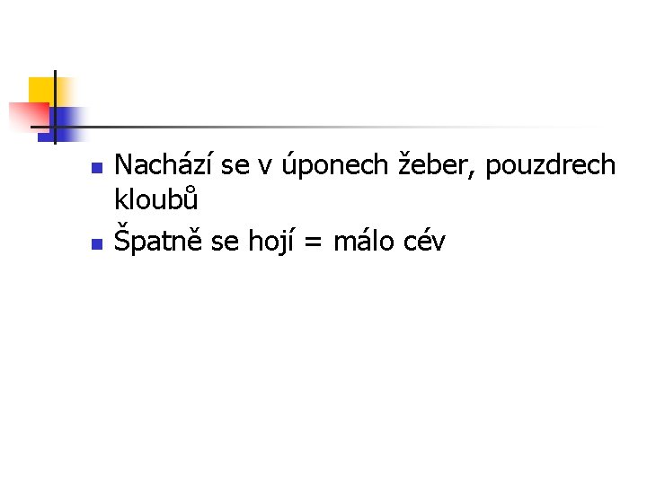 n n Nachází se v úponech žeber, pouzdrech kloubů Špatně se hojí = málo