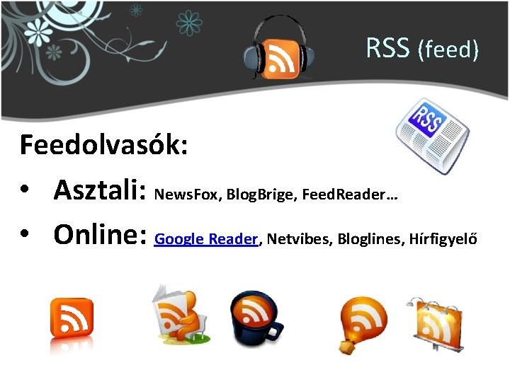 RSS (feed) Feedolvasók: • Asztali: News. Fox, Blog. Brige, Feed. Reader… • Online: Google