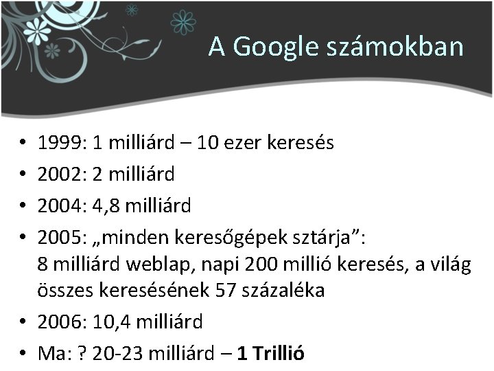 A Google számokban 1999: 1 milliárd – 10 ezer keresés 2002: 2 milliárd 2004: