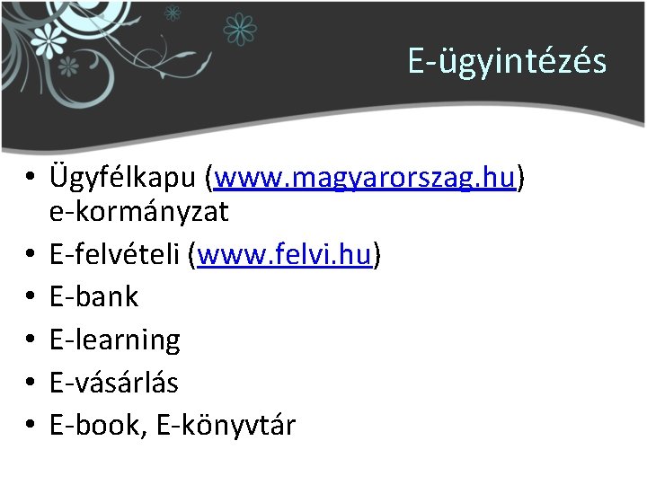E-ügyintézés • Ügyfélkapu (www. magyarorszag. hu) e-kormányzat • E-felvételi (www. felvi. hu) • E-bank