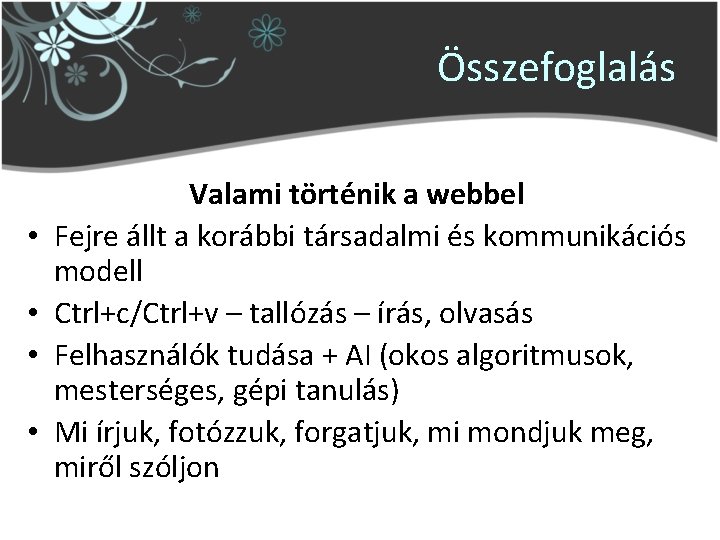 Összefoglalás • • Valami történik a webbel Fejre állt a korábbi társadalmi és kommunikációs