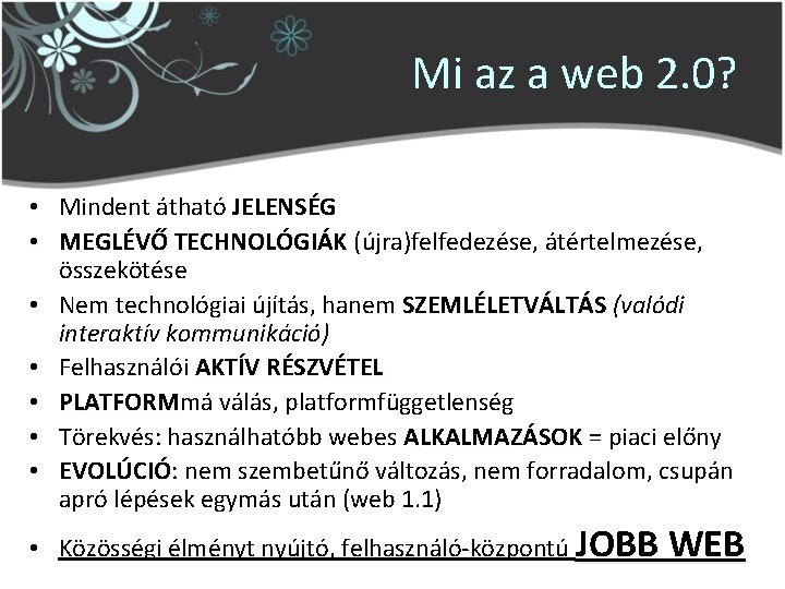 Mi az a web 2. 0? • Mindent átható JELENSÉG • MEGLÉVŐ TECHNOLÓGIÁK (újra)felfedezése,