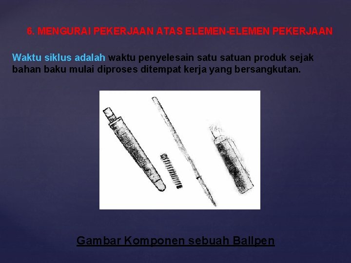 6. MENGURAI PEKERJAAN ATAS ELEMEN-ELEMEN PEKERJAAN Waktu siklus adalah waktu penyelesain satuan produk sejak