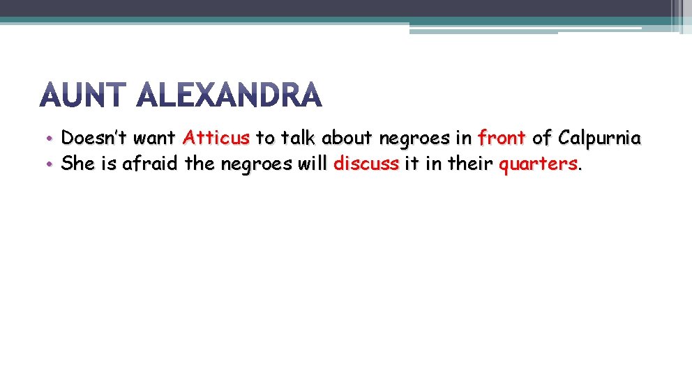  • Doesn’t want Atticus to talk about negroes in front of Calpurnia •