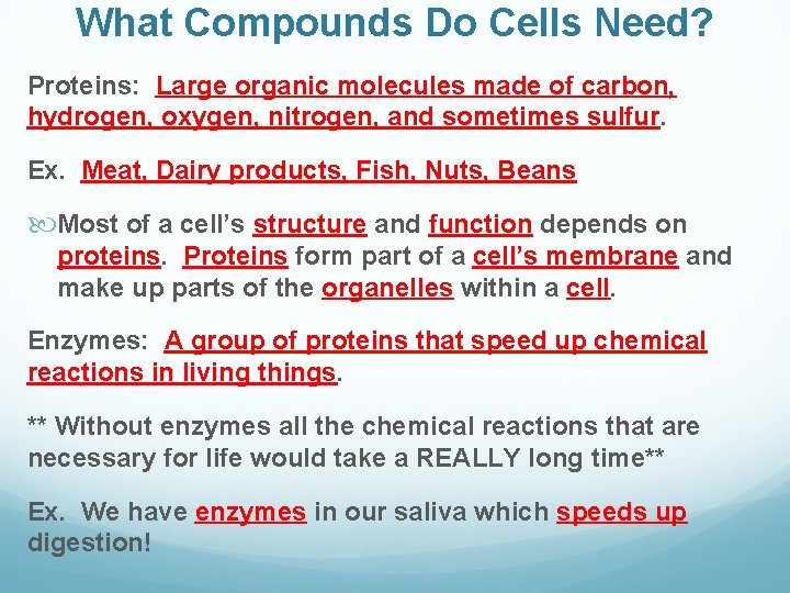 What Compounds Do Cells Need? Proteins: Large organic molecules made of carbon, hydrogen, oxygen,