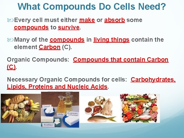 What Compounds Do Cells Need? Every cell must either make or absorb some compounds