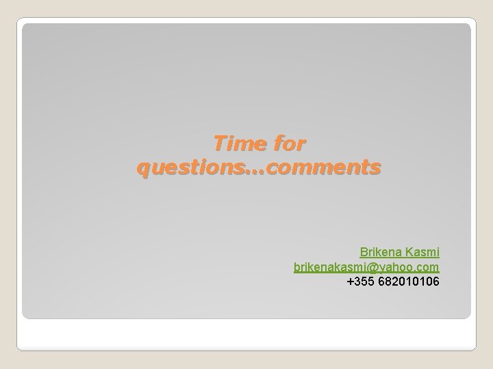 Time for questions…comments Brikena Kasmi brikenakasmi@yahoo. com +355 682010106 