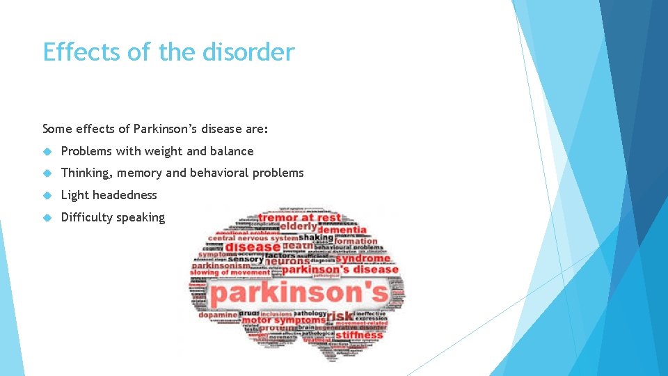 Effects of the disorder Some effects of Parkinson’s disease are: Problems with weight and