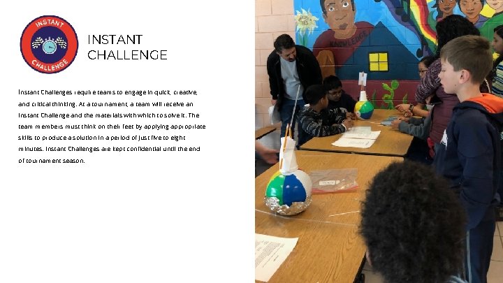 INSTANT CHALLENGE Instant Challenges require teams to engage in quick, creative, and critical thinking.