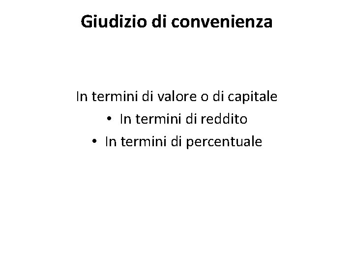 Giudizio di convenienza In termini di valore o di capitale • In termini di Giudizio di convenienza In termini di valore o di capitale • In termini di