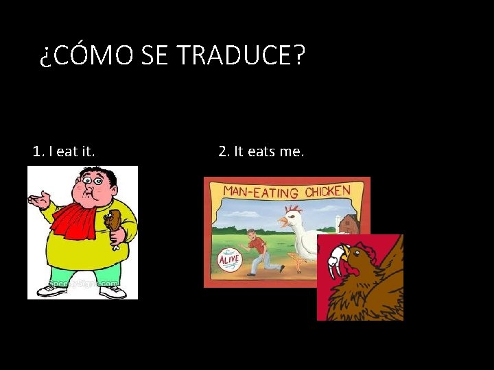 ¿CÓMO SE TRADUCE? 1. I eat it. 2. It eats me. 