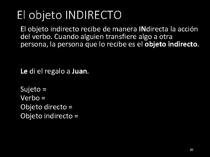 El objeto INDIRECTO El objeto indirecto recibe de manera INdirecta la acción del verbo.