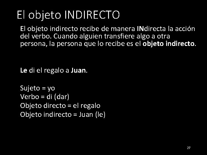 El objeto INDIRECTO El objeto indirecto recibe de manera INdirecta la acción del verbo.
