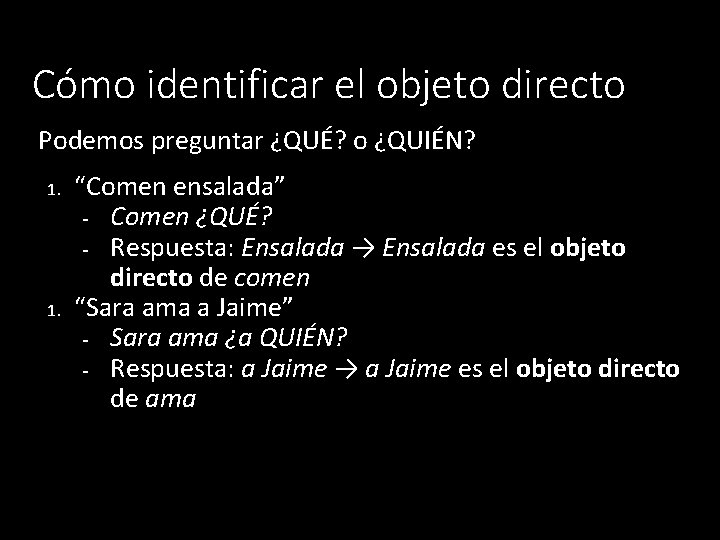 Cómo identificar el objeto directo Podemos preguntar ¿QUÉ? o ¿QUIÉN? 1. “Comen ensalada” -