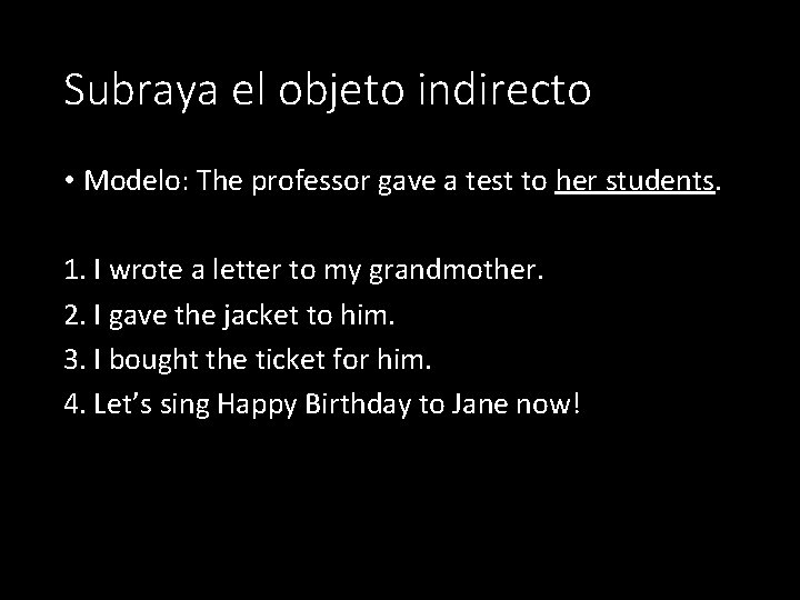 Subraya el objeto indirecto • Modelo: The professor gave a test to her students.