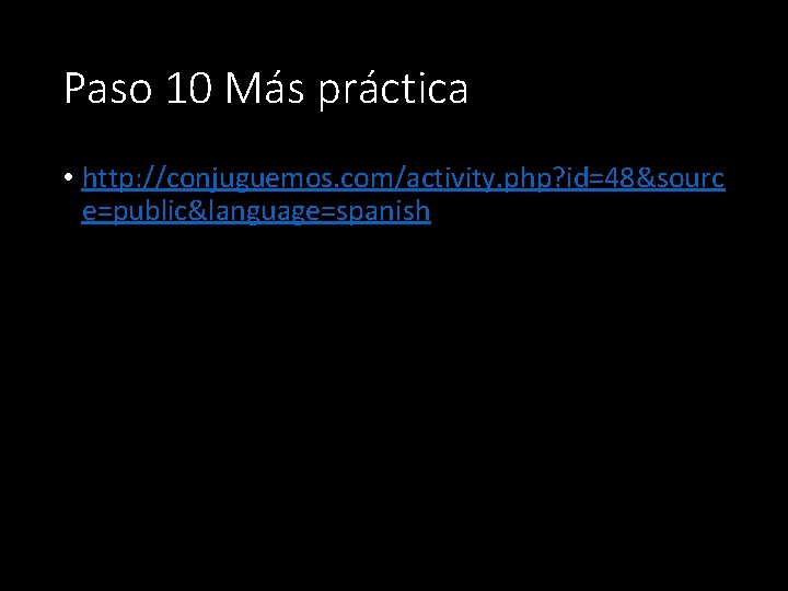 Paso 10 Más práctica • http: //conjuguemos. com/activity. php? id=48&sourc e=public&language=spanish 