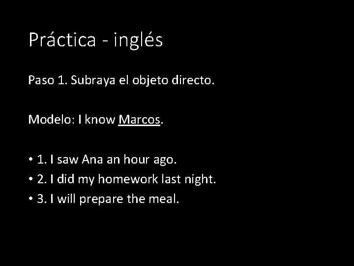 Práctica - inglés Paso 1. Subraya el objeto directo. Modelo: I know Marcos. •