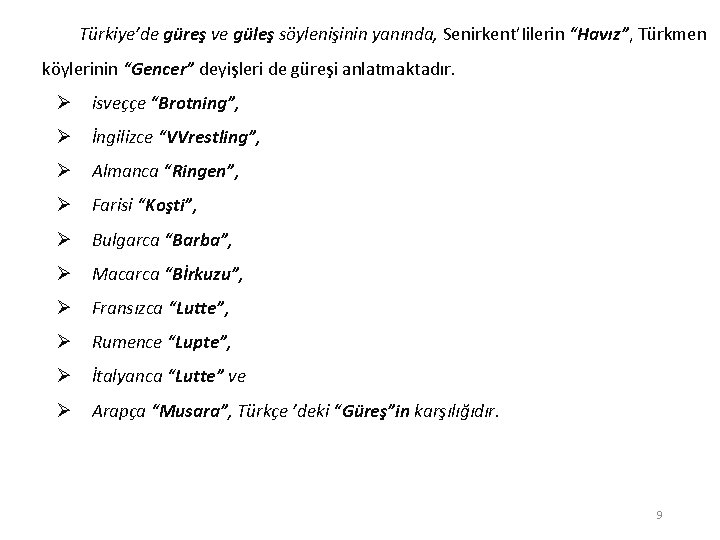 Türkiye’de güreş ve güleş söylenişinin yanında, Senirkent’Iilerin “Havız”, Türkmen köylerinin “Gencer” deyişleri de güreşi