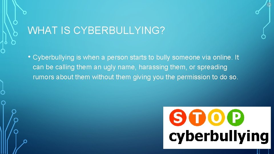 WHAT IS CYBERBULLYING? • Cyberbullying is when a person starts to bully someone via