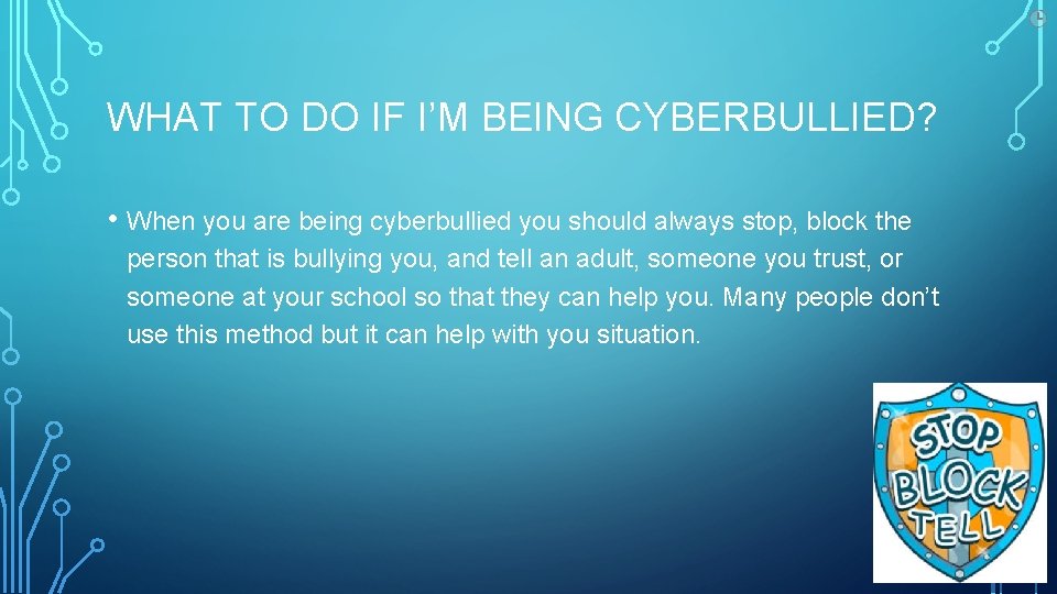 WHAT TO DO IF I’M BEING CYBERBULLIED? • When you are being cyberbullied you