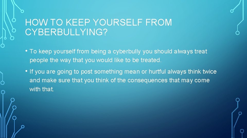 HOW TO KEEP YOURSELF FROM CYBERBULLYING? • To keep yourself from being a cyberbully