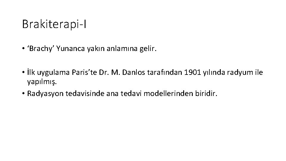 Brakiterapi-I • ‘Brachy’ Yunanca yakın anlamına gelir. • İlk uygulama Paris’te Dr. M. Danlos