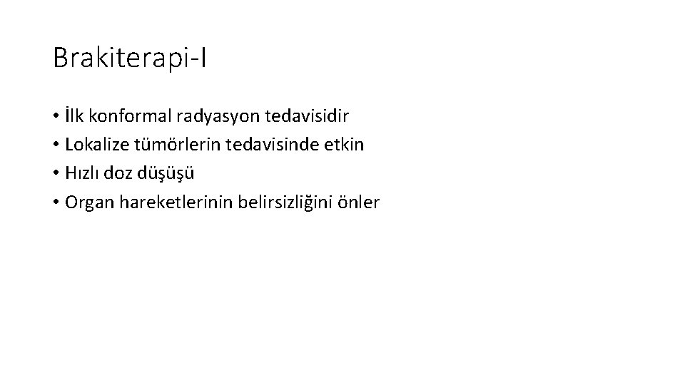 Brakiterapi-I • İlk konformal radyasyon tedavisidir • Lokalize tümörlerin tedavisinde etkin • Hızlı doz